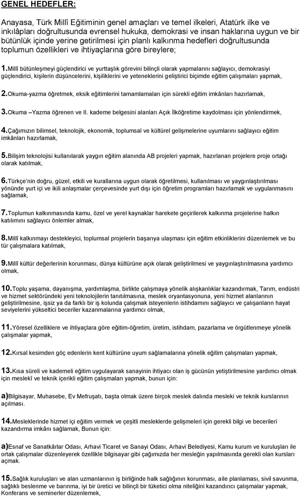 Millî bütünleşmeyi güçlendirici ve yurttaşlık görevini bilinçli olarak yapmalarını sağlayıcı, demokrasiyi güçlendirici, kişilerin düşüncelerini, kişiliklerini ve yeteneklerini geliştirici biçimde