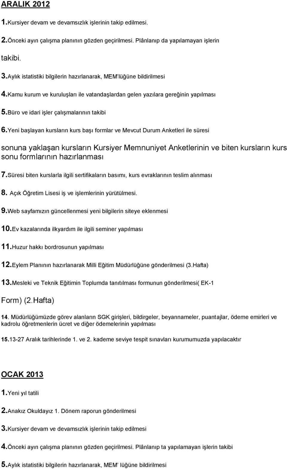 Yeni başlayan kursların kurs başı formlar ve Mevcut Durum Anketleri ile süresi sonuna yaklaşan kursların Kursiyer Memnuniyet Anketlerinin ve biten kursların kurs sonu formlarının hazırlanması 7.