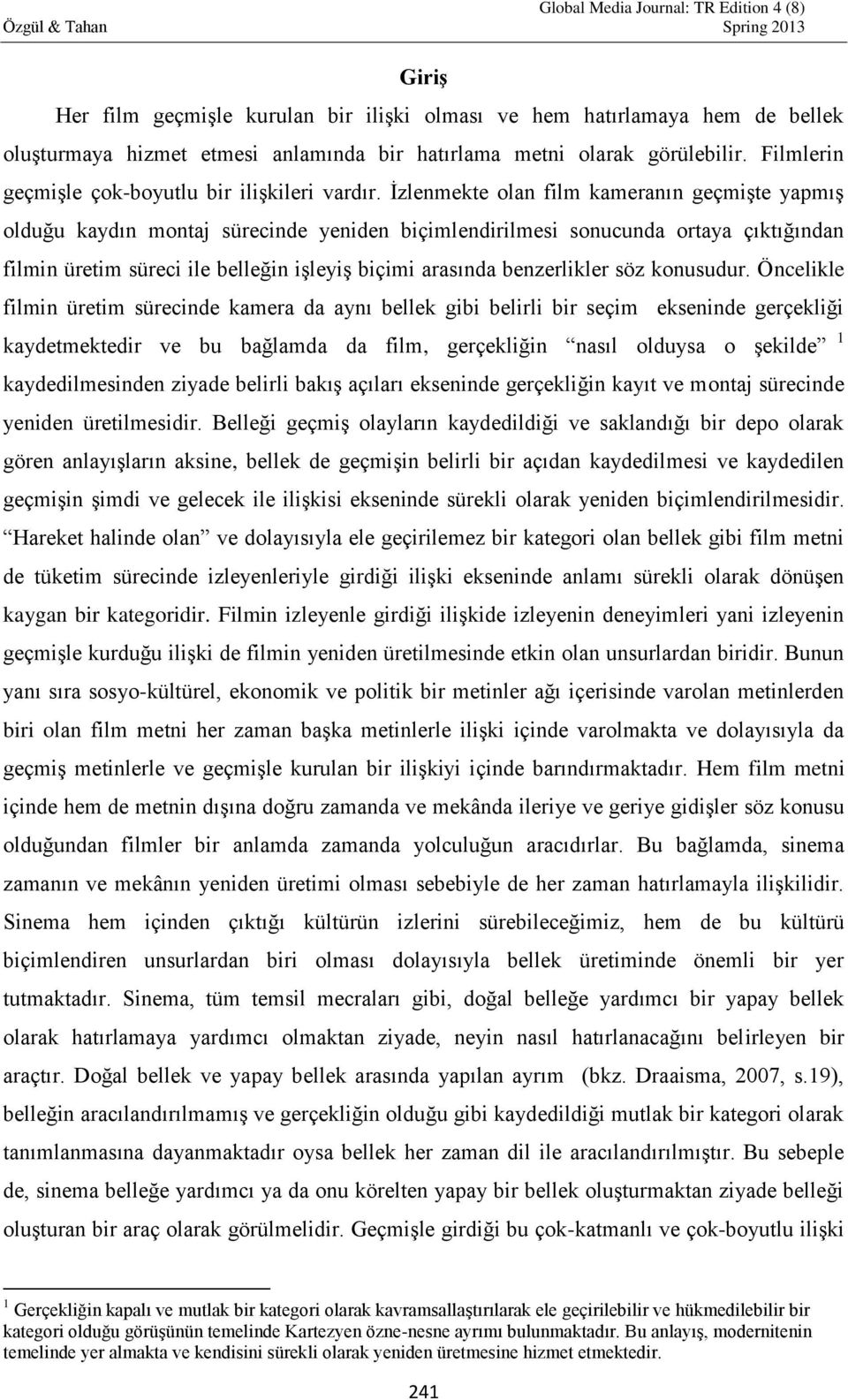 İzlenmekte olan film kameranın geçmişte yapmış olduğu kaydın montaj sürecinde yeniden biçimlendirilmesi sonucunda ortaya çıktığından filmin üretim süreci ile belleğin işleyiş biçimi arasında