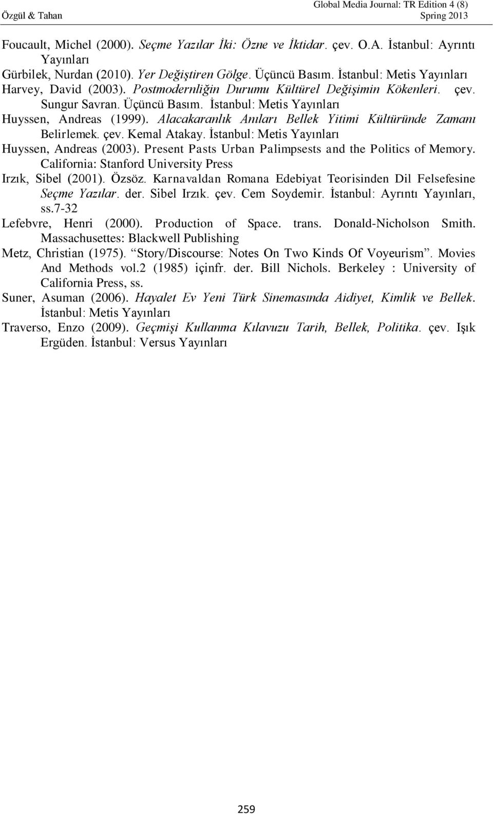 Alacakaranlık Anıları Bellek Yitimi Kültüründe Zamanı Belirlemek. çev. Kemal Atakay. İstanbul: Metis Yayınları Huyssen, Andreas (2003). Present Pasts Urban Palimpsests and the Politics of Memory.