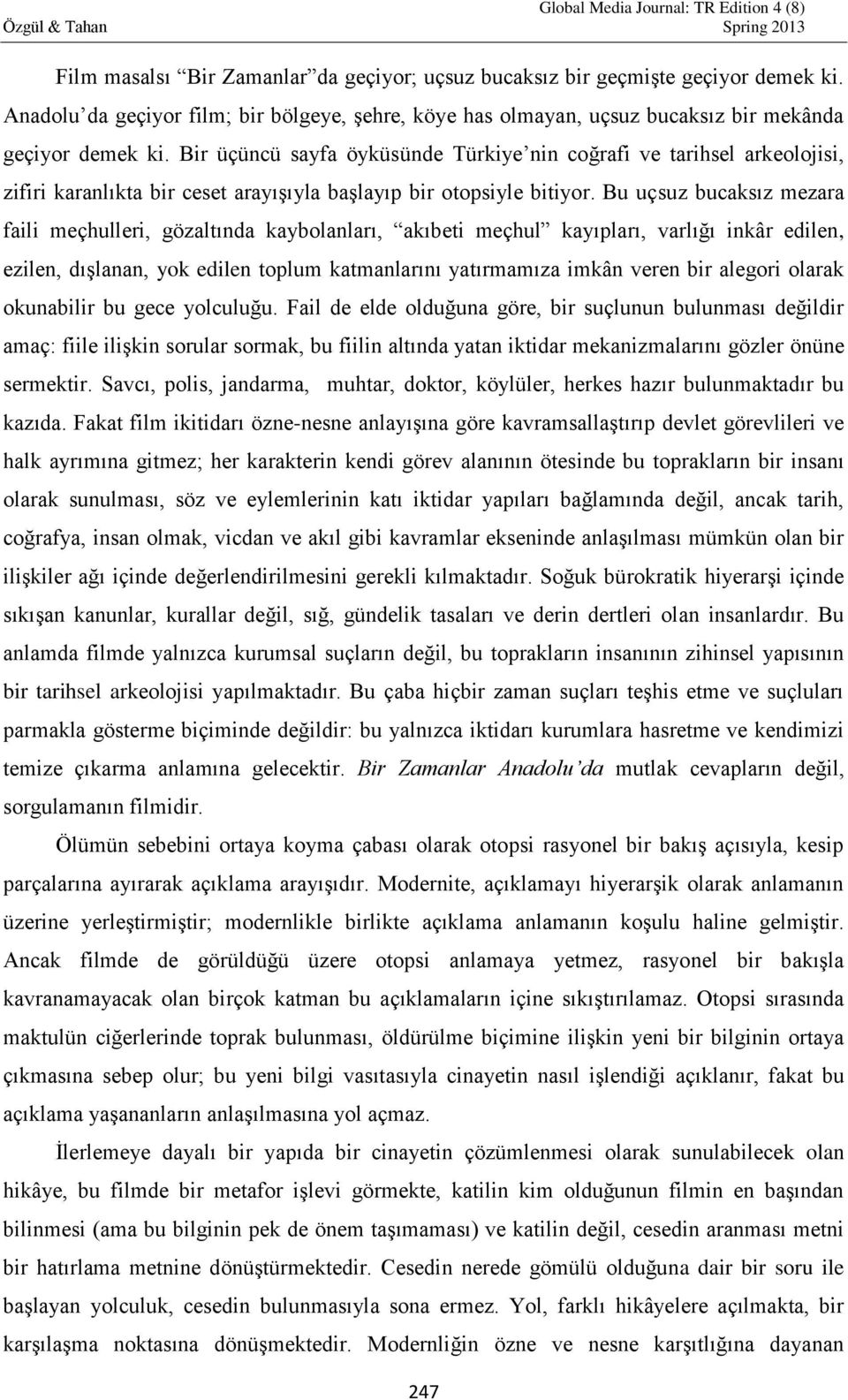 Bu uçsuz bucaksız mezara faili meçhulleri, gözaltında kaybolanları, akıbeti meçhul kayıpları, varlığı inkâr edilen, ezilen, dışlanan, yok edilen toplum katmanlarını yatırmamıza imkân veren bir