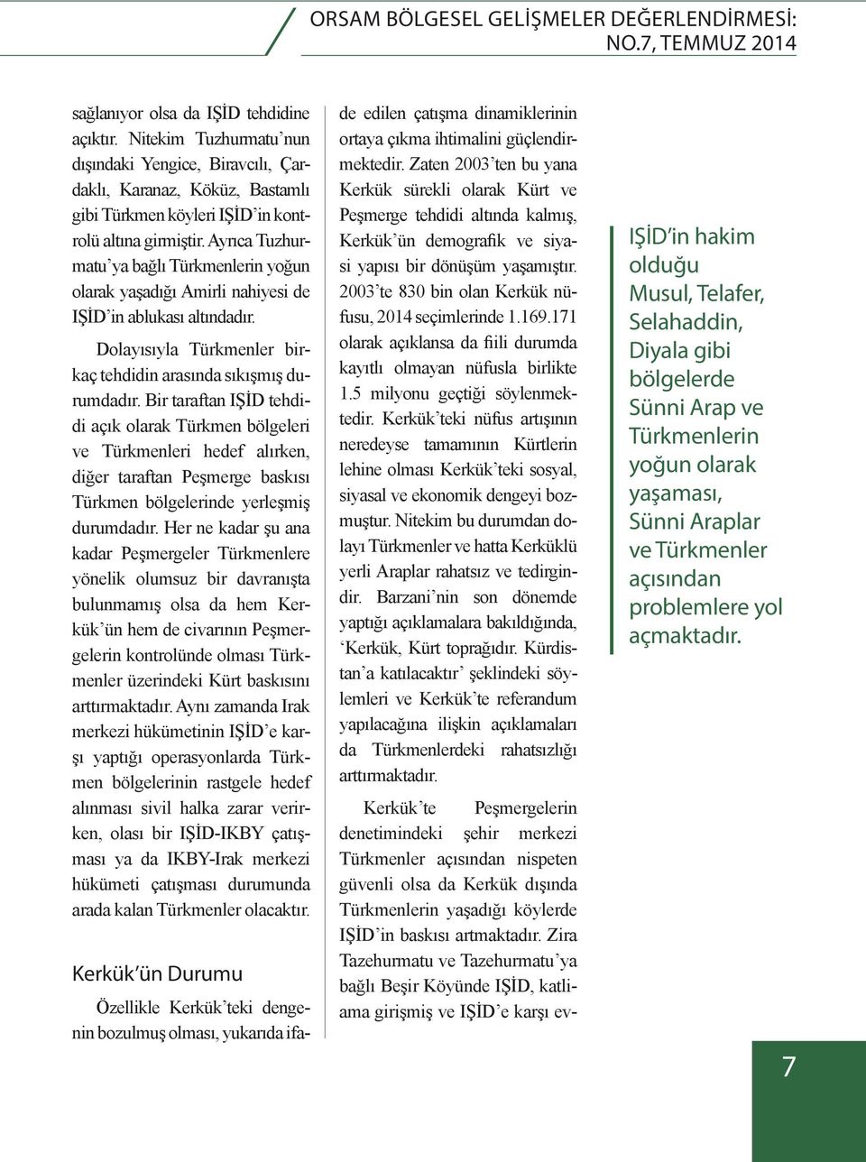 Ayrıca Tuzhurmatu ya bağlı Türkmenlerin yoğun olarak yaşadığı Amirli nahiyesi de IŞİD in ablukası altındadır. Dolayısıyla Türkmenler birkaç tehdidin arasında sıkışmış durumdadır.