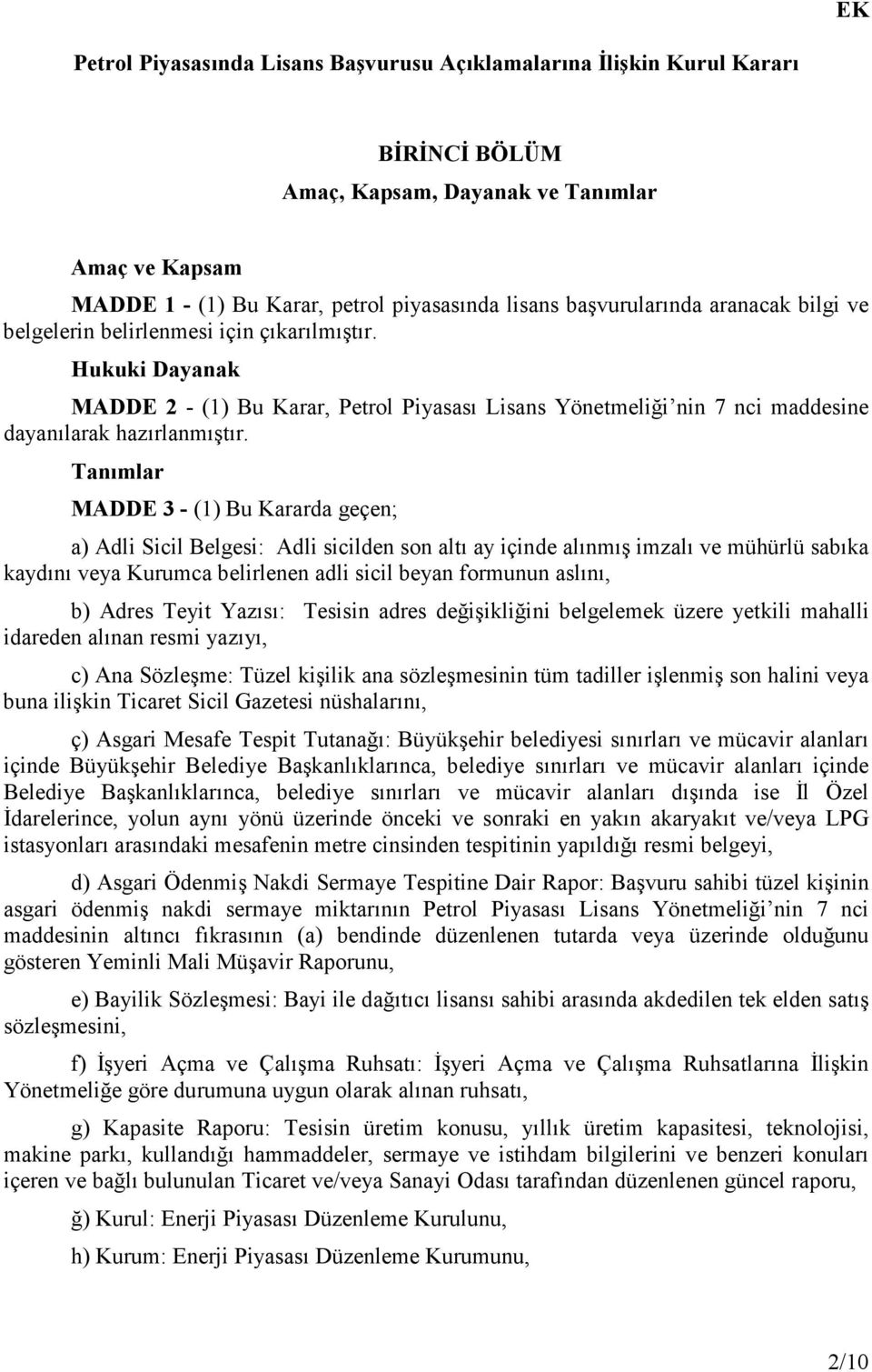 Tanımlar MADDE 3 - (1) Bu Kararda geçen; a) Adli Sicil Belgesi: Adli sicilden son altı ay içinde alınmış imzalı ve mühürlü sabıka kaydını veya Kurumca belirlenen adli sicil beyan formunun aslını, b)