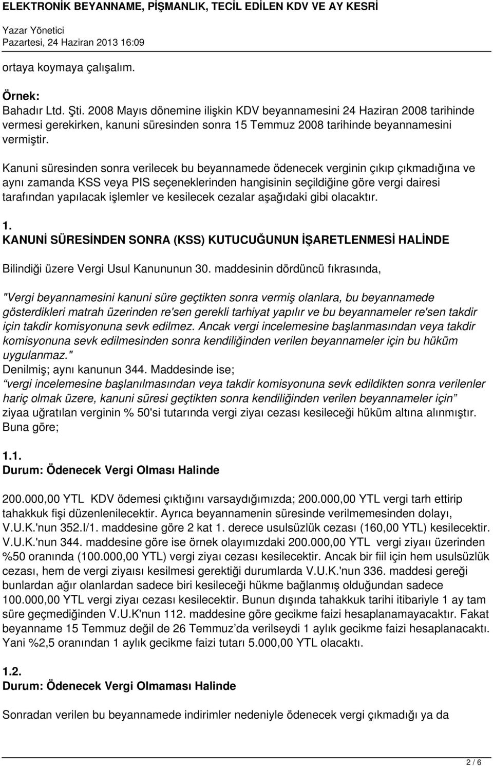 Kanuni süresinden sonra verilecek bu beyannamede ödenecek verginin çıkıp çıkmadığına ve aynı zamanda KSS veya PIS seçeneklerinden hangisinin seçildiğine göre vergi dairesi tarafından yapılacak