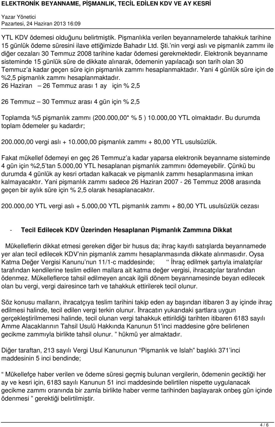 Elektronik beyanname sisteminde 15 günlük süre de dikkate alınarak, ödemenin yapılacağı son tarih olan 30 Temmuz a kadar geçen süre için pişmanlık zammı hesaplanmaktadır.