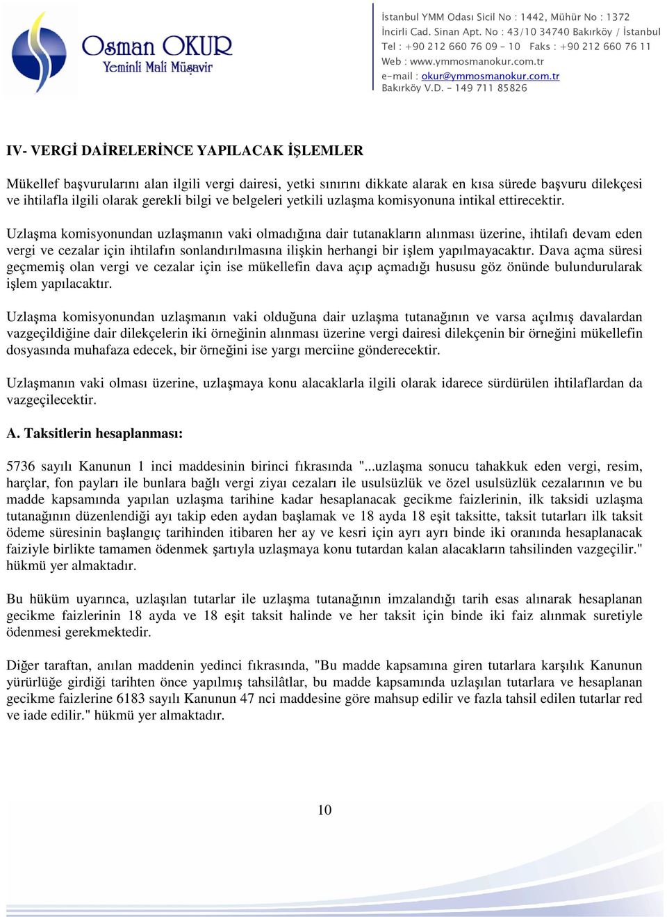 Uzlaşma komisyonundan uzlaşmanın vaki olmadığına dair tutanakların alınması üzerine, ihtilafı devam eden vergi ve cezalar için ihtilafın sonlandırılmasına ilişkin herhangi bir işlem yapılmayacaktır.