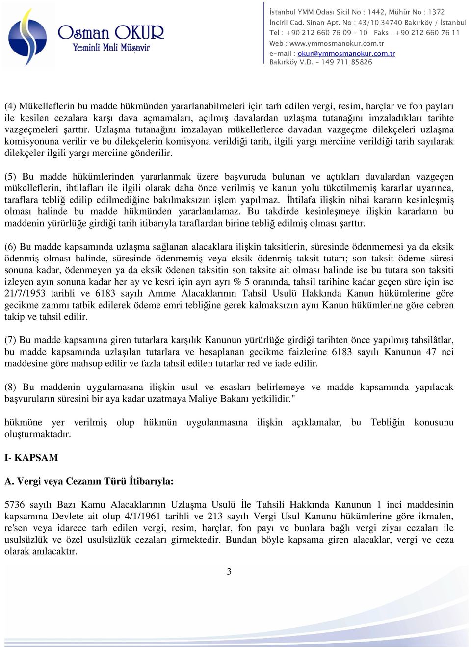 Uzlaşma tutanağını imzalayan mükelleflerce davadan vazgeçme dilekçeleri uzlaşma komisyonuna verilir ve bu dilekçelerin komisyona verildiği tarih, ilgili yargı merciine verildiği tarih sayılarak