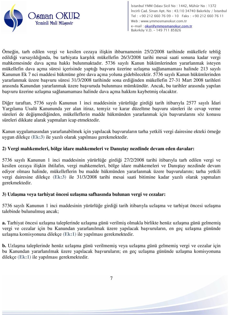 5736 sayılı Kanun hükümlerinden yararlanmak isteyen mükellefin dava açma süresi içerisinde yaptığı başvuru üzerine uzlaşma sağlanamaması halinde 213 sayılı Kanunun Ek 7 nci maddesi hükmüne göre dava