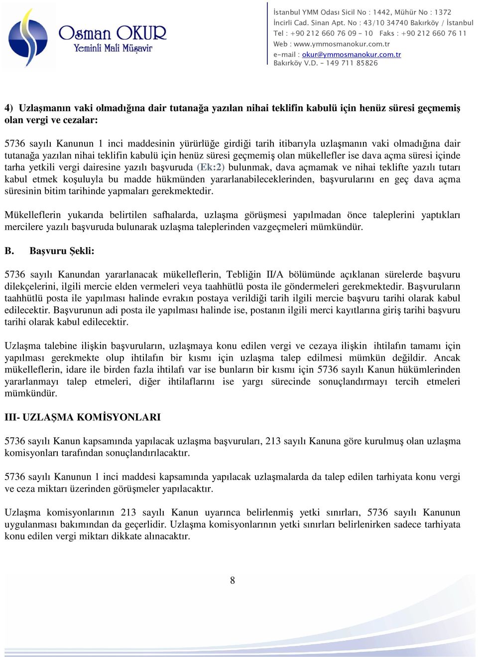 bulunmak, dava açmamak ve nihai teklifte yazılı tutarı kabul etmek koşuluyla bu madde hükmünden yararlanabileceklerinden, başvurularını en geç dava açma süresinin bitim tarihinde yapmaları