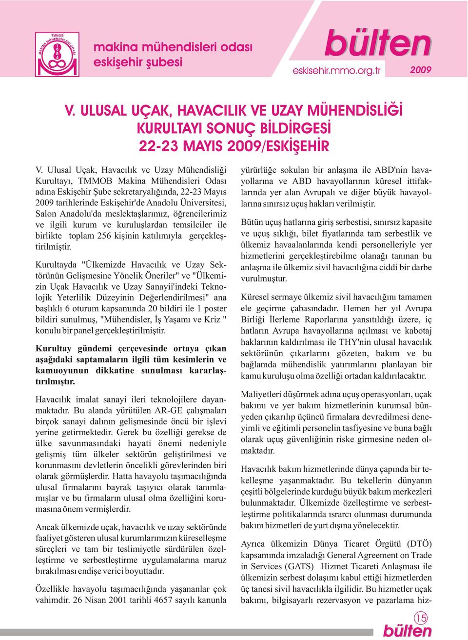 Anadolu'da meslektaþlarýmýz, öðrencilerimiz ve ilgili kurum ve kuruluþlardan temsilciler ile birlikte toplam 26 kiþinin katýlýmýyla gerçekleþtirilmiþtir.