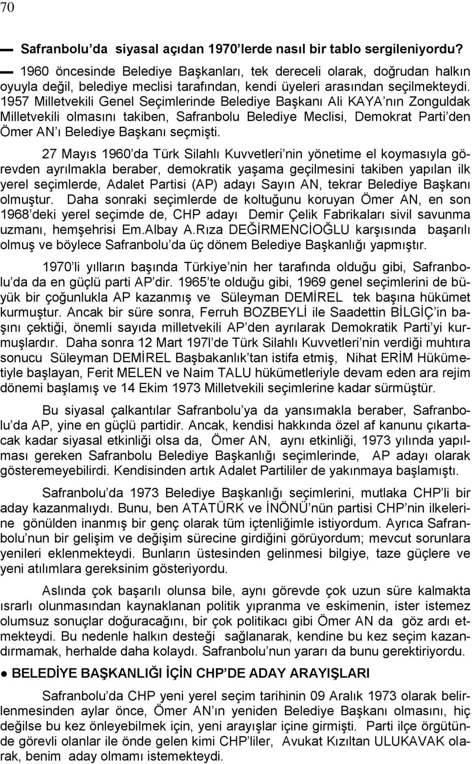 1957 Milletvekili Genel Seçimlerinde Belediye BaĢkanı Ali KAYA nın Zonguldak Milletvekili olmasını takiben, Safranbolu Belediye Meclisi, Demokrat Parti den Ömer AN ı Belediye BaĢkanı seçmiģti.