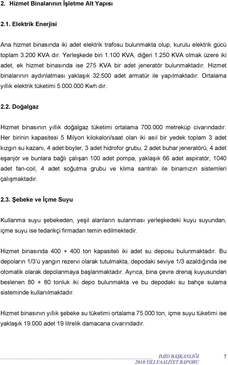 Ortalama yıllık elektrik tüketimi 5.000.000 Kwh dır. 2.2. Doğalgaz Hizmet binasının yıllık doğalgaz tüketimi ortalama 700.000 metreküp civarındadır.