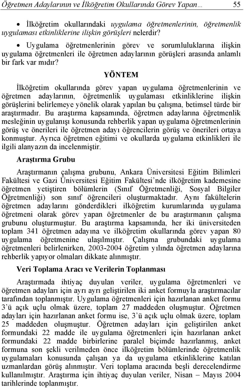 YÖNTEM İlköğretim okullarında görev yapan uygulama öğretmenlerinin ve öğretmen adaylarının, öğretmenlik uygulaması etkinliklerine ilişkin görüşlerini belirlemeye yönelik olarak yapılan bu çalışma,