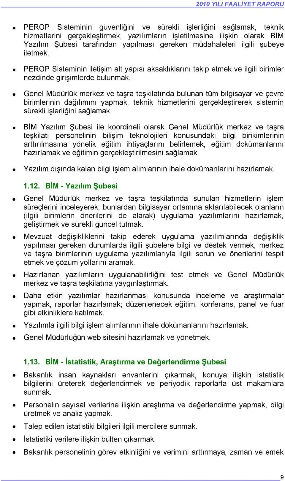 Genel Müdürlük merkez ve taşra teşkilatında bulunan tüm bilgisayar ve çevre birimlerinin dağılımını yapmak, teknik hizmetlerini gerçekleştirerek sistemin sürekli işlerliğini sağlamak.