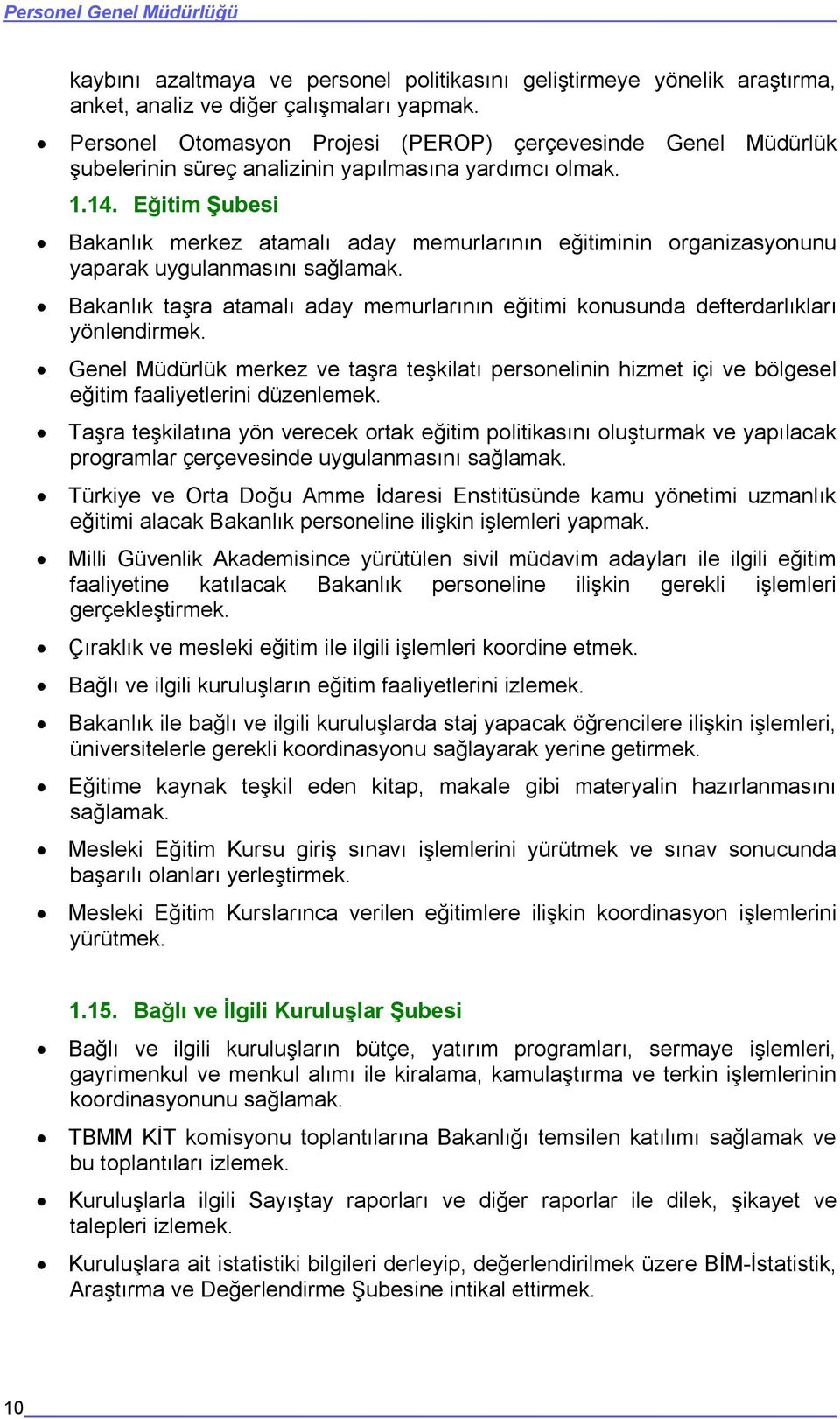 Eğitim Şubesi Bakanlık merkez atamalı aday memurlarının eğitiminin organizasyonunu yaparak uygulanmasını sağlamak.