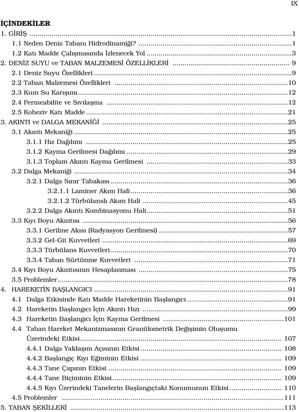 ..29 3.1.3 Toplam Ak nt Kayma Gerilmesi...33 3.2 Dalga Mekani i...34 3.2.1 Dalga S n r Tabakas...36 3.2.1.1 Laminer Ak m Hali...36 3.2.1.2 Türbülansl Ak m Hali...45 3.2.2 Dalga Ak nt Kombinasyonu Hali.