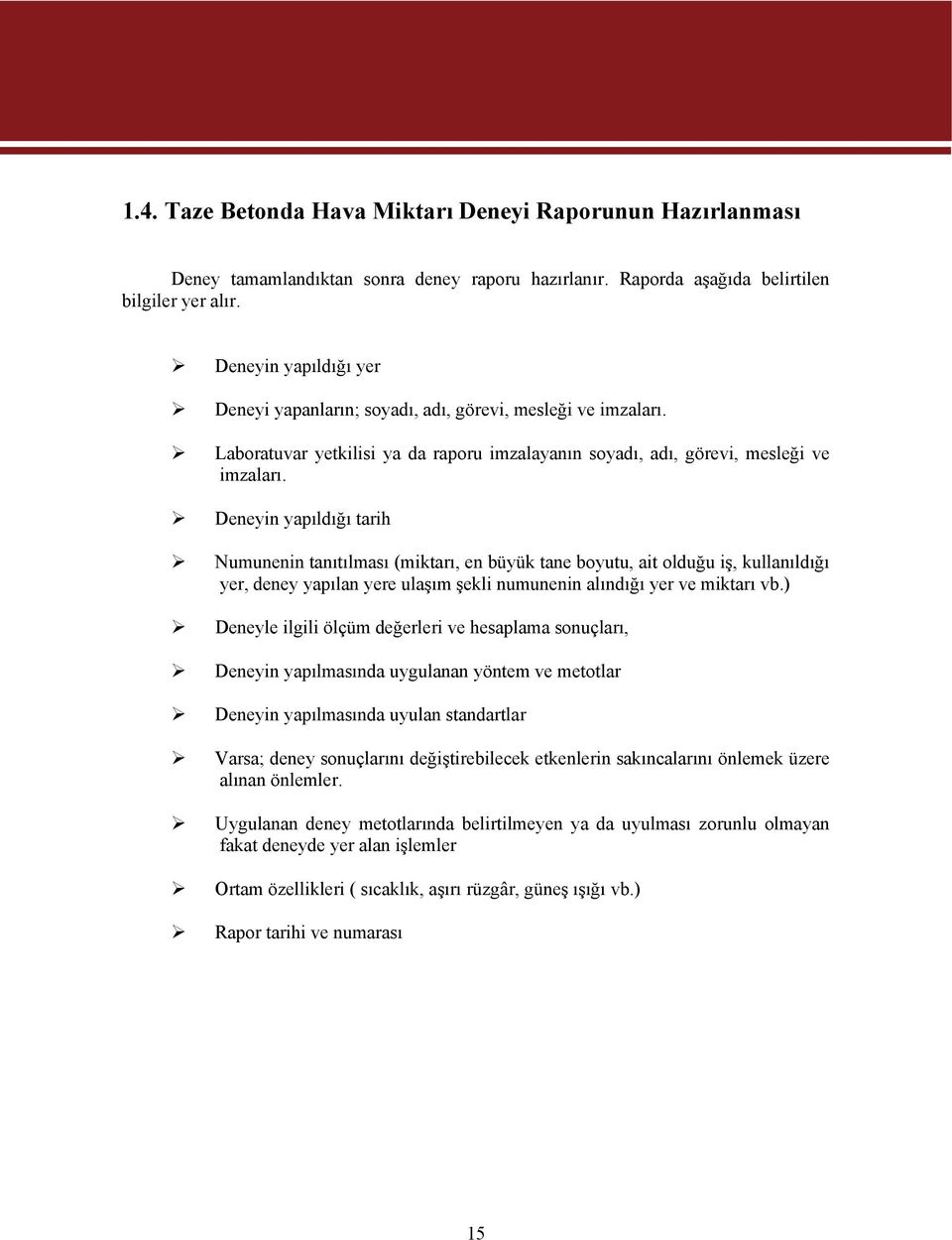 Deneyin yapıldığı tarih Numunenin tanıtılması (miktarı, en büyük tane boyutu, ait olduğu iş, kullanıldığı yer, deney yapılan yere ulaşım şekli numunenin alındığı yer ve miktarı vb.