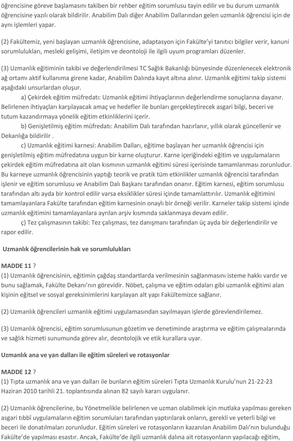 (2) Fakültemiz, yeni başlayan uzmanlık öğrencisine, adaptasyon için Fakülte yi tanıtıcı bilgiler verir, kanuni sorumlulukları, mesleki gelişimi, iletişim ve deontoloji ile ilgili uyum programları