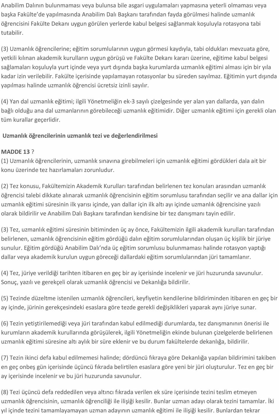 (3) Uzmanlık öğrencilerine; eğitim sorumlularının uygun görmesi kaydıyla, tabi oldukları mevzuata göre, yetkili kılınan akademik kurulların uygun görüşü ve Fakülte Dekanı kararı üzerine, eğitime