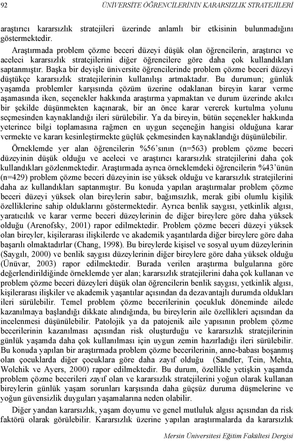 Başka bir deyişle üniversite öğrencilerinde problem çözme beceri düzeyi düştükçe kararsızlık stratejilerinin kullanılışı artmaktadır.