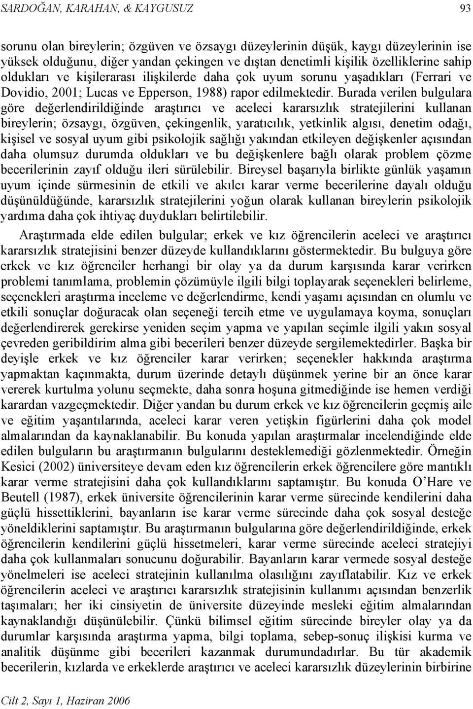 Burada verilen bulgulara göre değerlendirildiğinde araştırıcı ve aceleci kararsızlık stratejilerini kullanan bireylerin; özsaygı, özgüven, çekingenlik, yaratıcılık, yetkinlik algısı, denetim odağı,