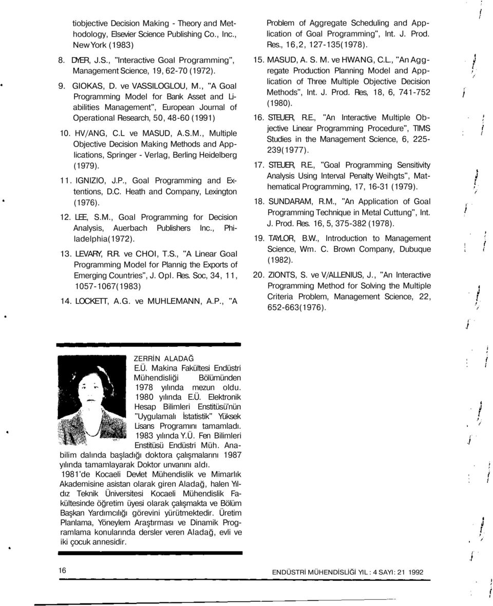 11. IGNIZIO, J.P., Gal Prgramming and Extentins, D.C. Heath and Cmpany, Lexingtn (1976). 12. LEE, S.M., Gal Prgramming fr Decisin Analysis, Auerbach Publishers Inc., Philadelphia(1972). 13. LEVARY, R.