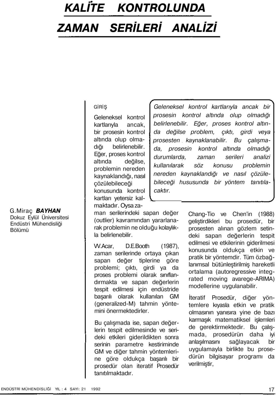 Eğer, prses kntrl altında değilse, prblemin nereden kaynaklandığı, nasıl çözülebileceği knusunda kntrl kartları yetersiz kalmaktadır.