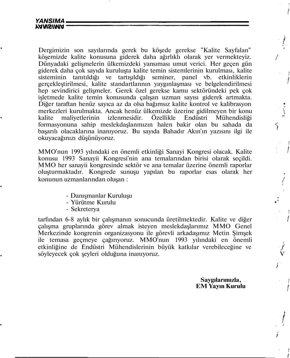 Her geçen gün giderek daha çk sayıda kuruluşta kalite temin sistemlerinin kurulması, kalite sisteminin tanıtıldığı ve tartışıldığı seminer, panel vb.