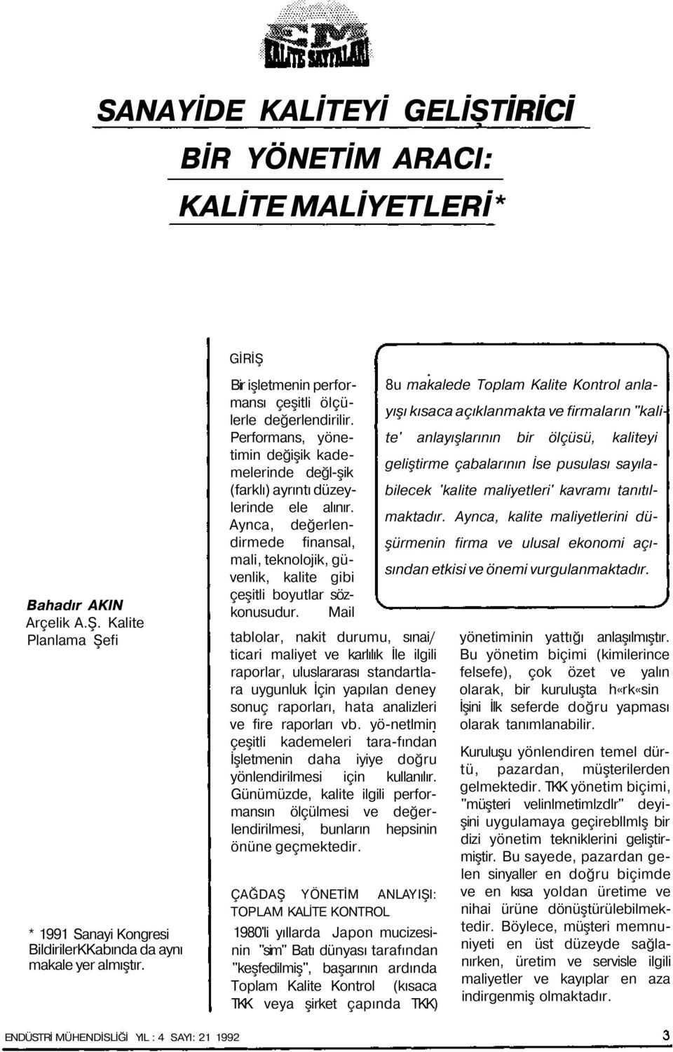 Aynca, değerlendirmede finansal, mali, teknljik, güvenlik, kalite gibi çeşitli byutlar sözknusudur.