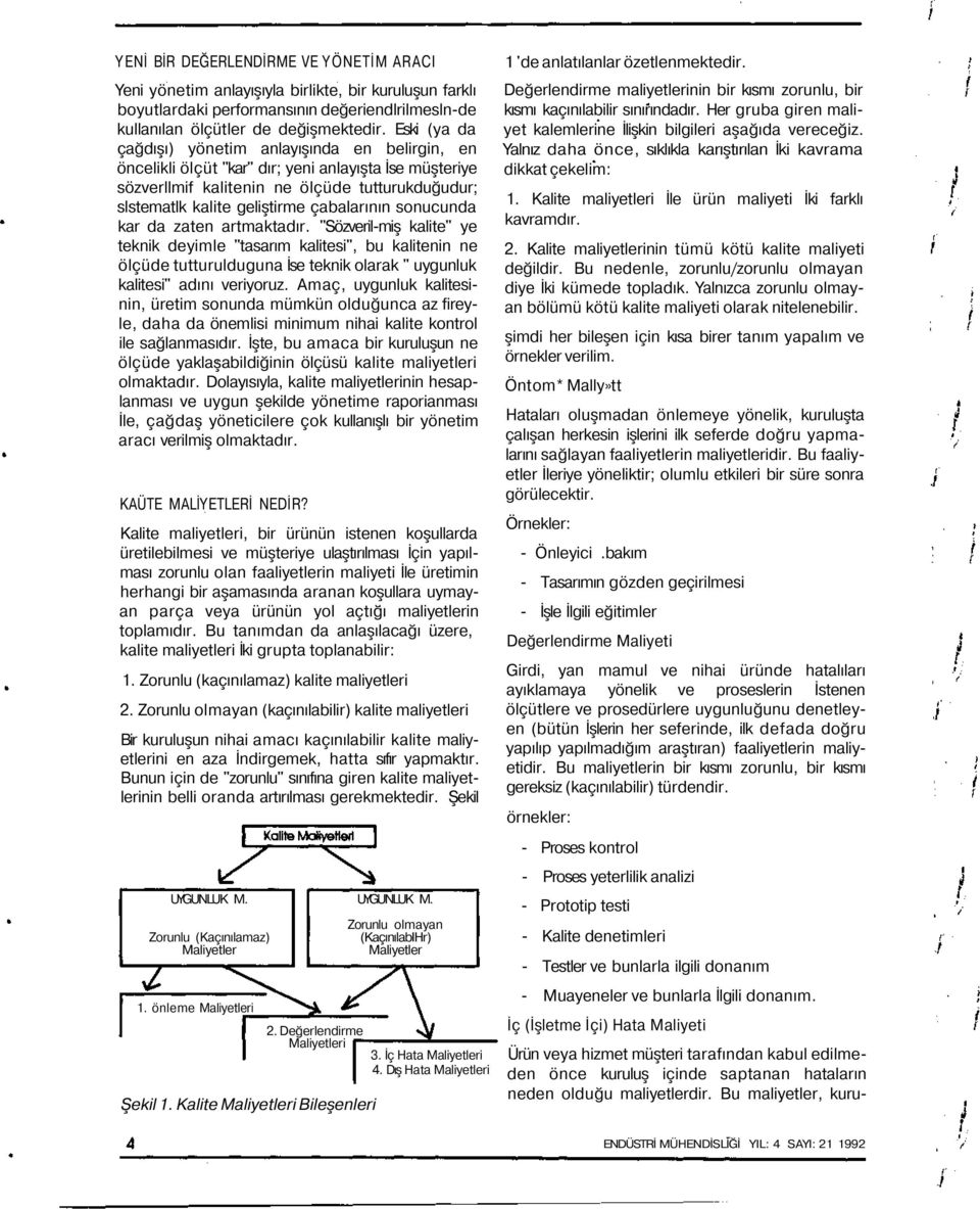 çabalarının snucunda kar da zaten artmaktadır. "Sözveril-miş kalite" ye teknik deyimle "tasarım kalitesi", bu kalitenin ne ölçüde tutturulduguna İse teknik larak " uygunluk kalitesi" adını veriyruz.