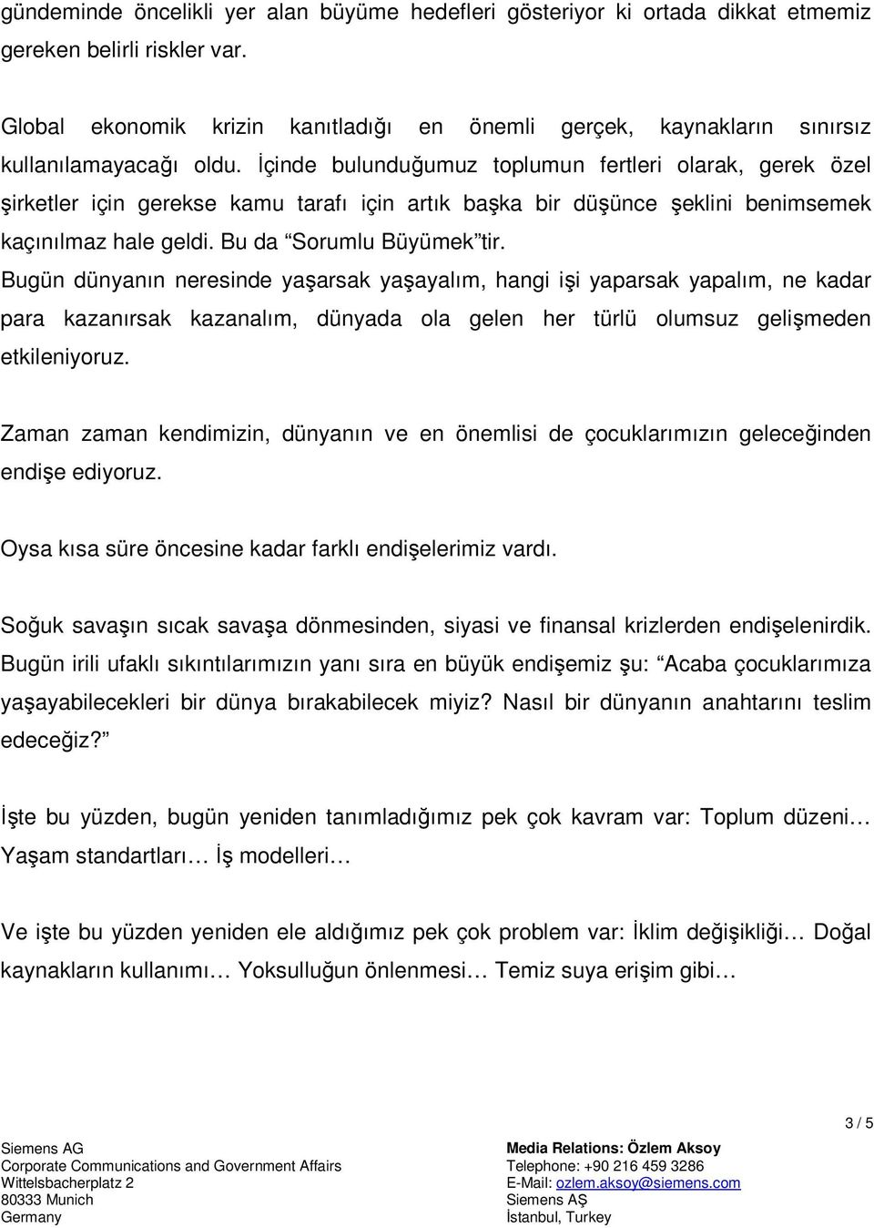 Đçinde bulunduğumuz toplumun fertleri olarak, gerek özel irketler için gerekse kamu tarafı için artık ba ka bir dü ünce eklini benimsemek kaçınılmaz hale geldi. Bu da Sorumlu Büyümek tir.