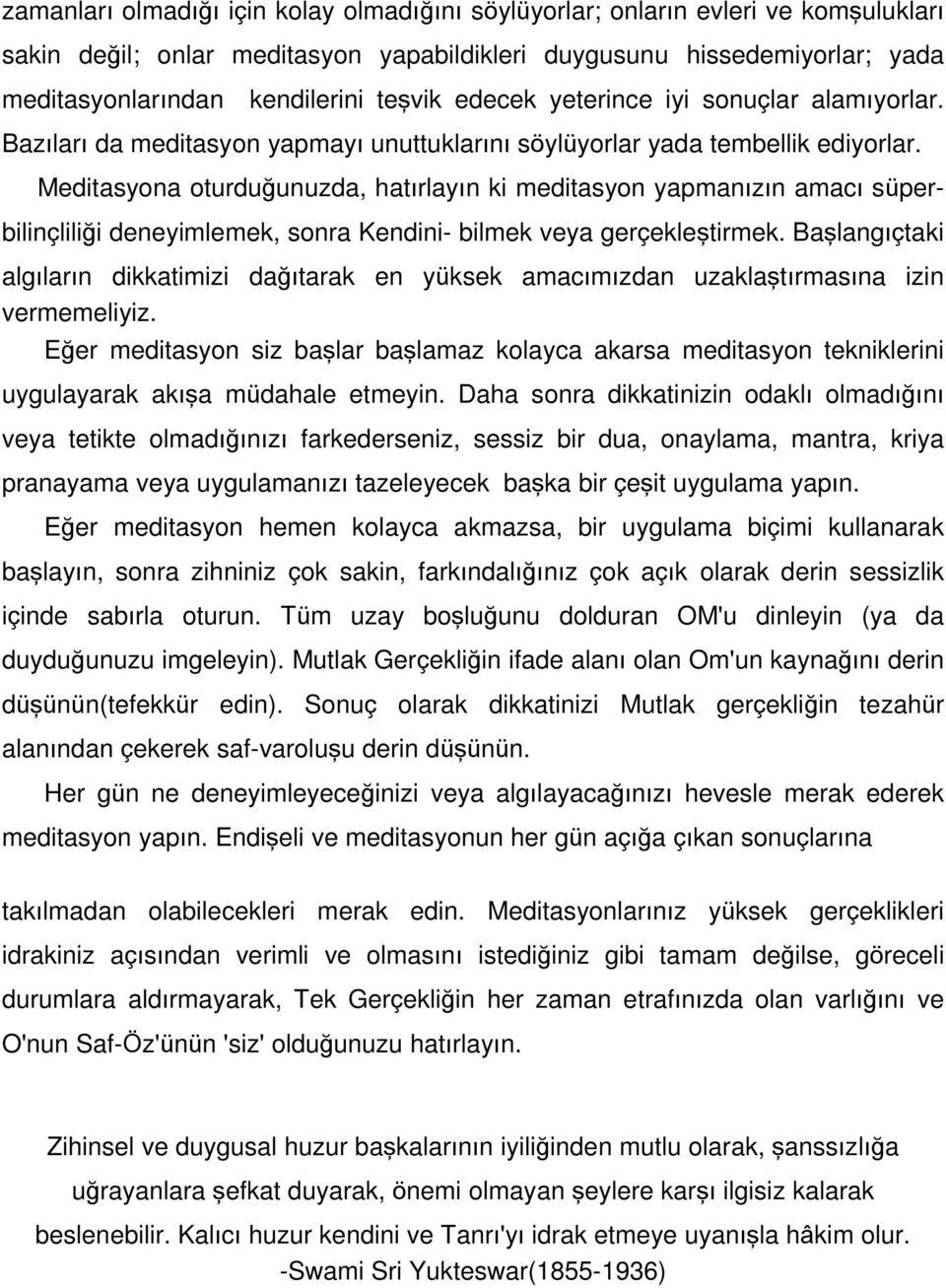 Meditasyona oturduğunuzda, hatırlayın ki meditasyon yapmanızın amacı süper- bilinçliliği deneyimlemek, sonra Kendini- bilmek veya gerçekleştirmek.