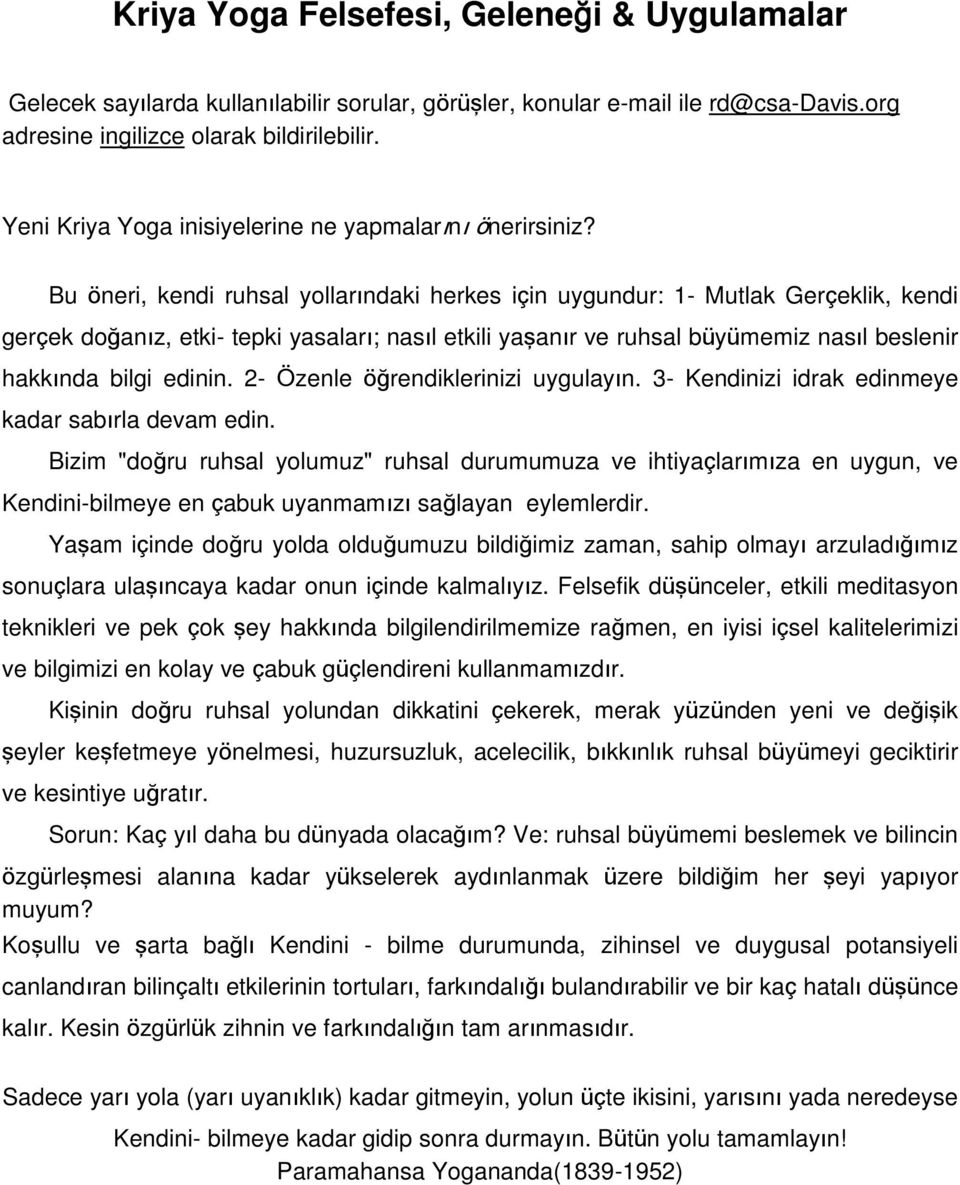 Bu öneri, kendi ruhsal yollarındaki herkes için uygundur: 1- Mutlak Gerçeklik, kendi gerçek doğanız, etki- tepki yasaları; nasıl etkili yaşanır ve ruhsal büyümemiz nasıl beslenir hakkında bilgi