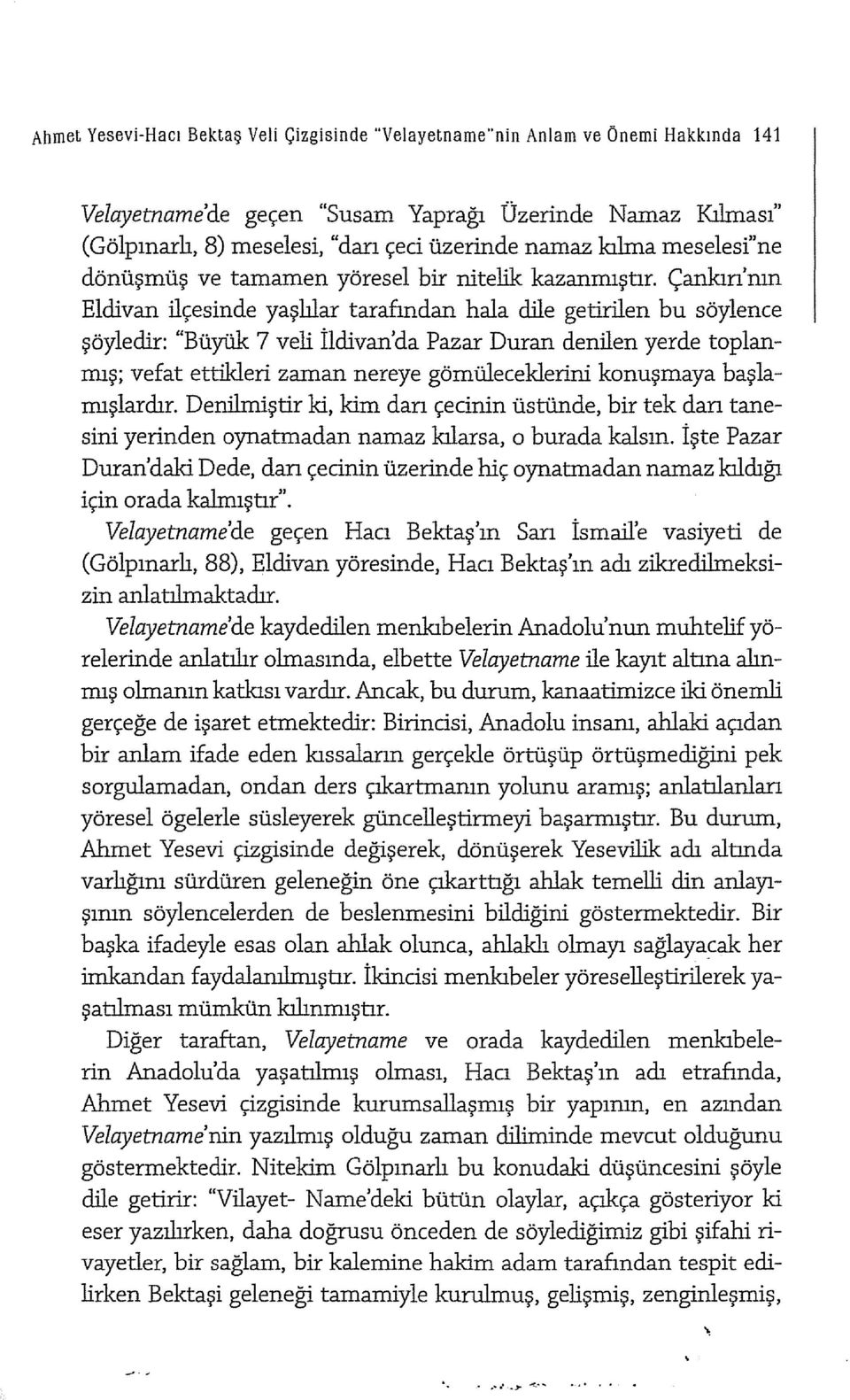 Çankın'nın Eldivan ilçesinde yaşlılar tarafından hala dile getirilen bu söylence şöyledir: "Büyük 7 veli İldivan'da Pazar Duran denilen yerde toplanmış; vefat ettikleri zaman nereye gömüleceklerini