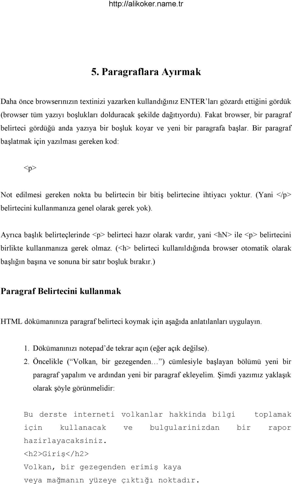 Bir paragraf başlatmak için yaz lmas gereken kod: <p> Not edilmesi gereken nokta bu belirtecin bir bitiş belirtecine ihtiyac yoktur. (Yani </p> belirtecini kullanman za genel olarak gerek yok).