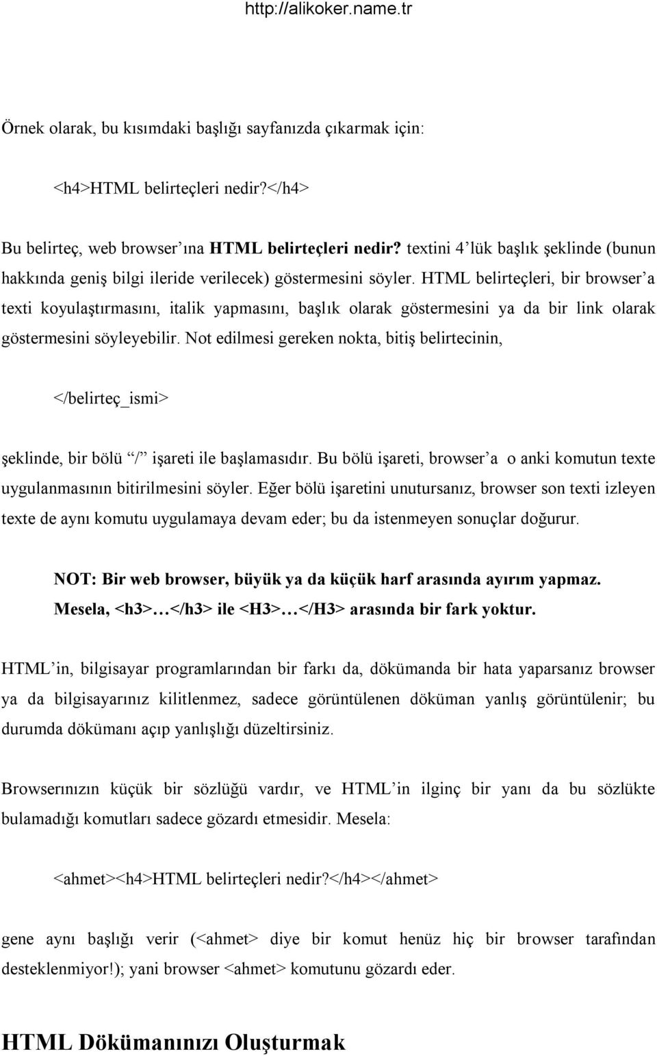 HTML belirteçleri, bir browser a texti koyulaşt rmas n, italik yapmas n, başl k olarak göstermesini ya da bir link olarak göstermesini söyleyebilir.