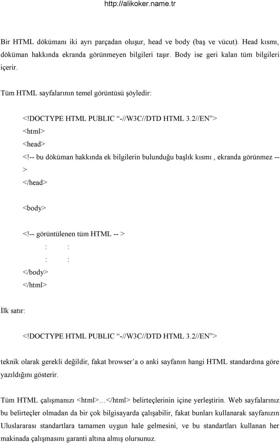 -- bu döküman hakk nda ek bilgilerin bulunduğu başl k k sm, ekranda görünmez -- > </head> <body> <!-- görüntülenen tüm HTML -- > : : : : </body> </html> İlk sat r: <!