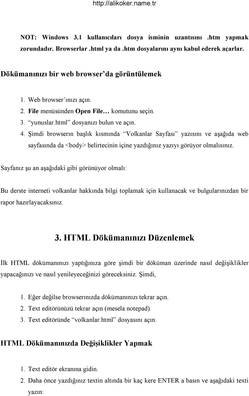 Şimdi browser n başl k k sm nda Volkanlar Sayfas yaz s n ve aşağ da web sayfas nda da <body> belirtecinin içine yazd ğ n z yaz y görüyor olmal s n z.