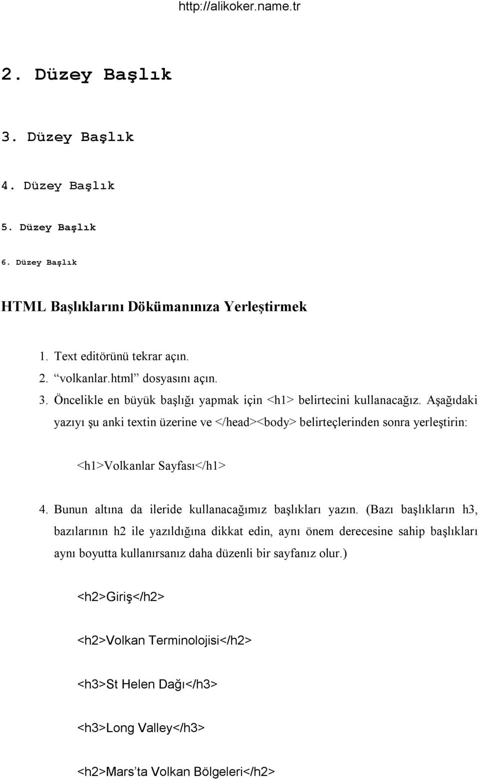 Aşağ daki yaz y şu anki textin üzerine ve </head><body> belirteçlerinden sonra yerleştirin: <h1>volkanlar Sayfas </h1> 4. Bunun alt na da ileride kullanacağ m z başl klar yaz n.