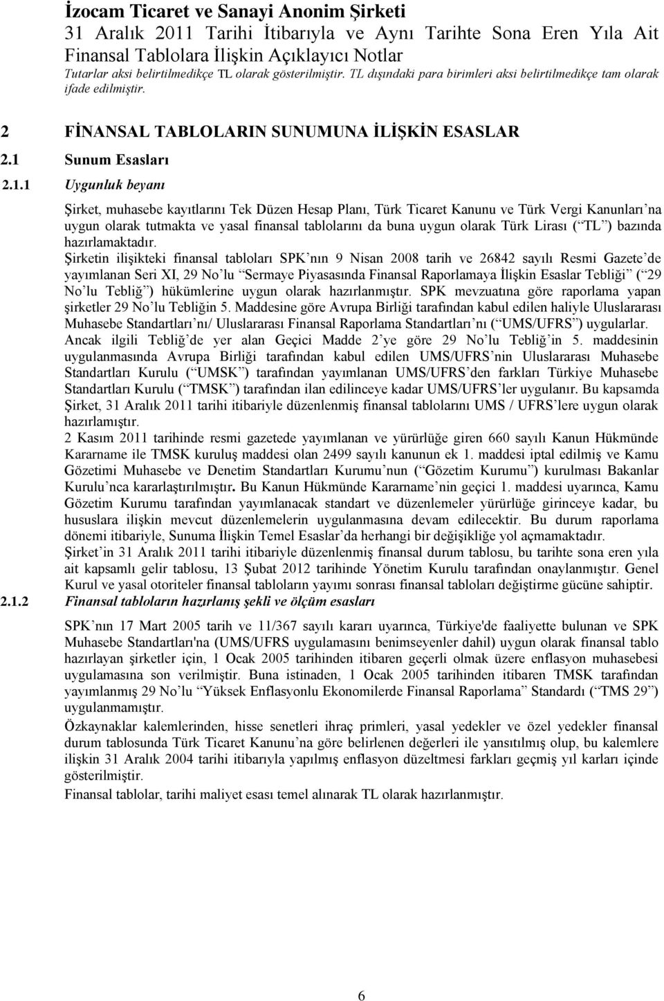 1 Uygunluk beyanı ġirket, muhasebe kayıtlarını Tek Düzen Hesap Planı, Türk Ticaret Kanunu ve Türk Vergi Kanunları na uygun olarak tutmakta ve yasal finansal tablolarını da buna uygun olarak Türk