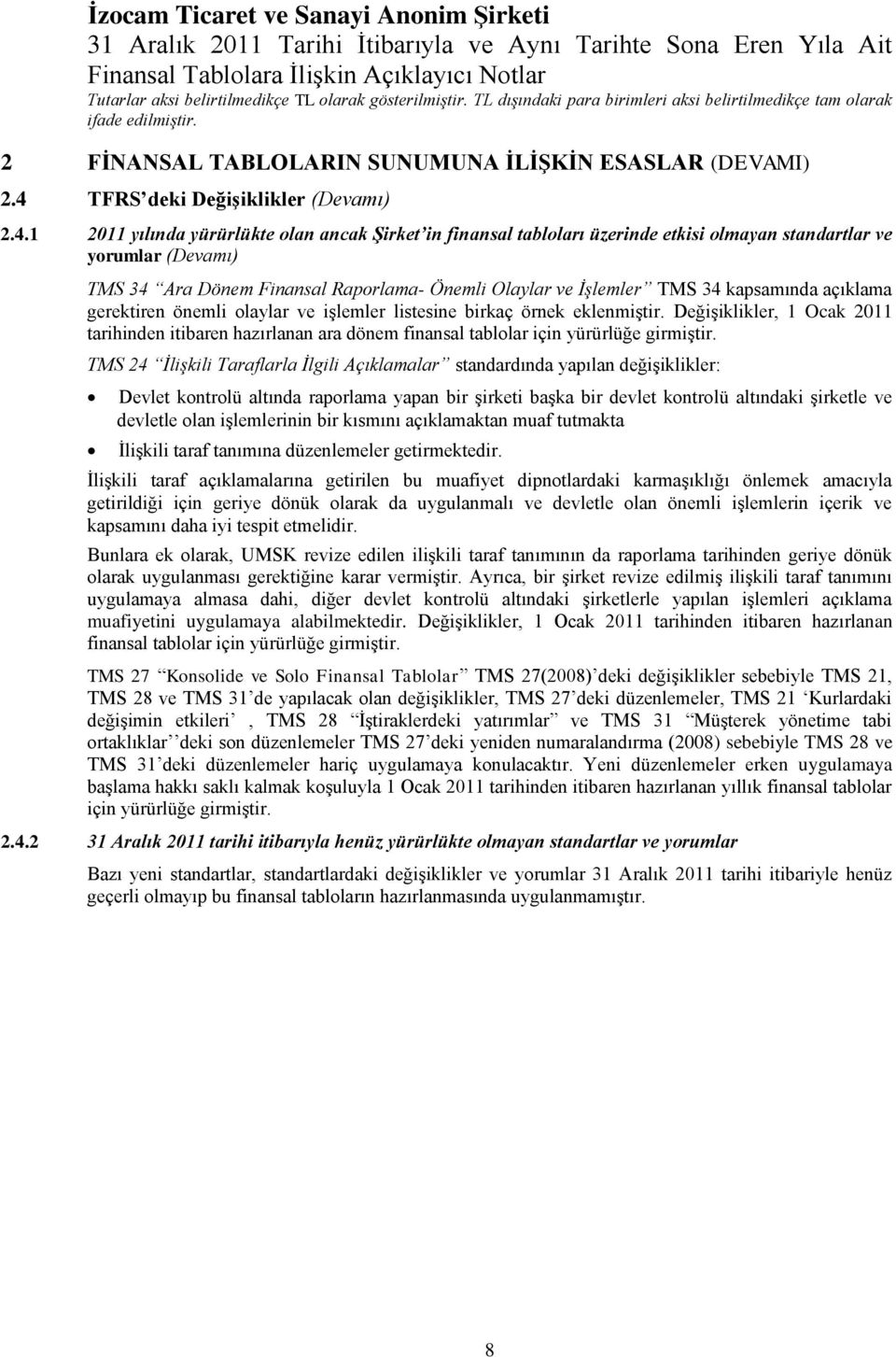 1 2011 yılında yürürlükte olan ancak Şirket in finansal tabloları üzerinde etkisi olmayan standartlar ve yorumlar (Devamı) TMS 34 Ara Dönem Finansal Raporlama- Önemli Olaylar ve İşlemler TMS 34