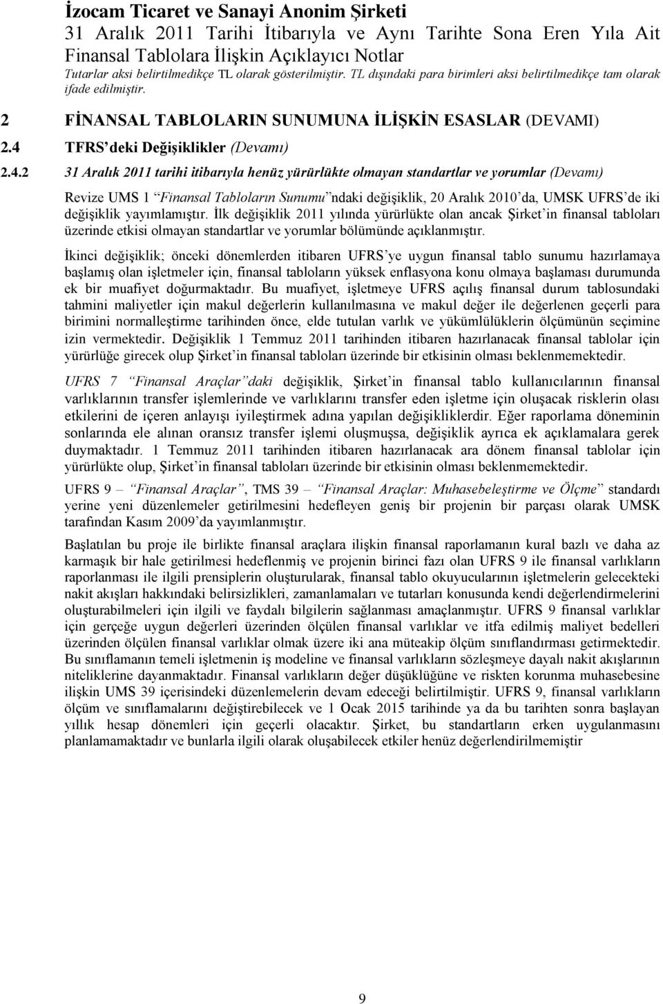 2 31 Aralık 2011 tarihi itibarıyla henüz yürürlükte olmayan standartlar ve yorumlar (Devamı) Revize UMS 1 Finansal Tabloların Sunumu ndaki değiģiklik, 20 Aralık 2010 da, UMSK UFRS de iki değiģiklik