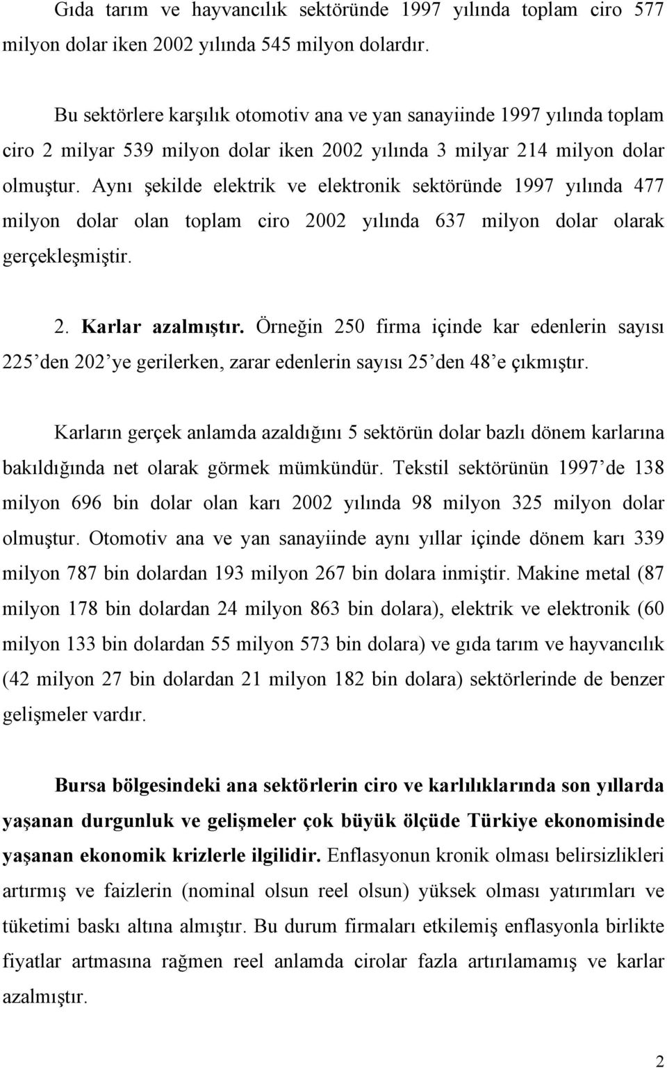 Aynı şekilde elektrik ve elektronik sektöründe 1997 yılında 477 milyon dolar olan toplam ciro 2002 yılında 637 milyon dolar olarak gerçekleşmiştir. 2. Karlar azalmıştır.