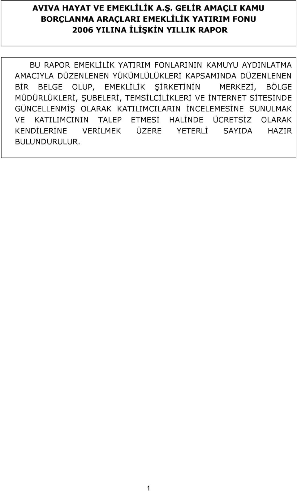 KAMUYU AYDINLATMA AMACIYLA DÜZENLENEN YÜKÜMLÜLÜKLERİ KAPSAMINDA DÜZENLENEN BİR BELGE OLUP, EMEKLİLİK ŞİRKETİNİN MERKEZİ, BÖLGE