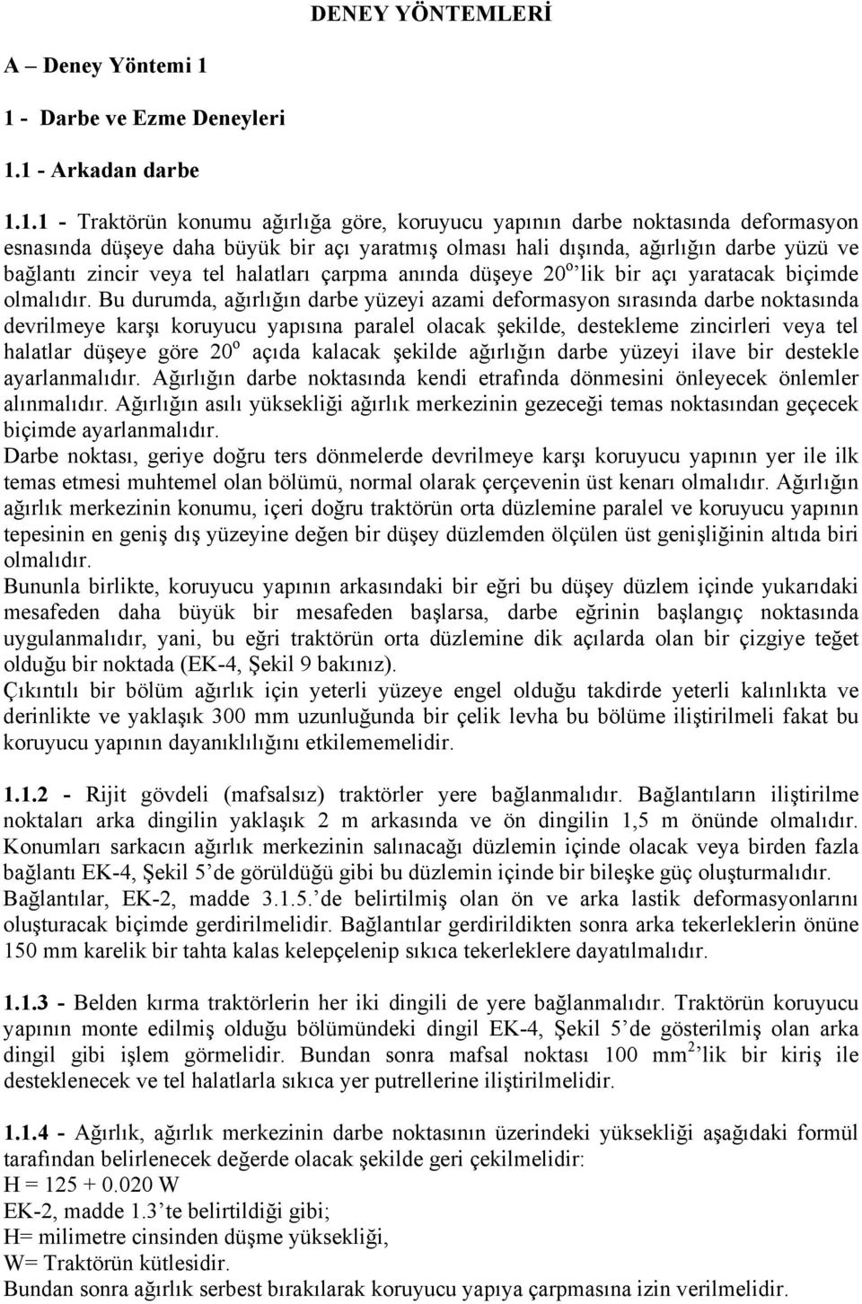 ağırlığın darbe yüzü ve bağlantı zincir veya tel halatları çarpma anında düşeye 20 o lik bir açı yaratacak biçimde olmalıdır.