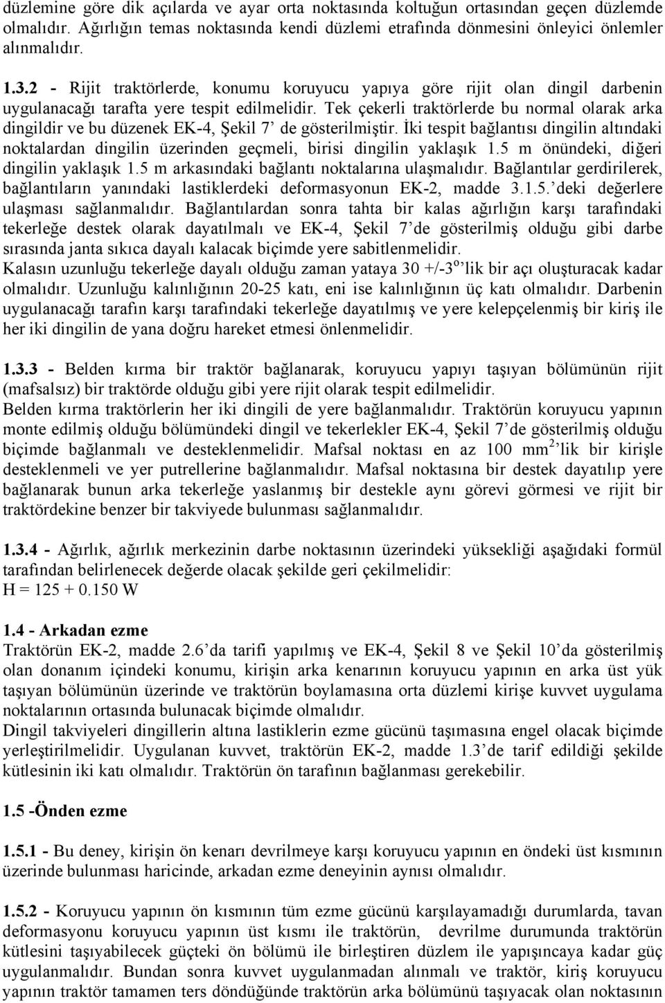 Tek çekerli traktörlerde bu normal olarak arka dingildir ve bu düzenek EK-4, Şekil 7 de gösterilmiştir.