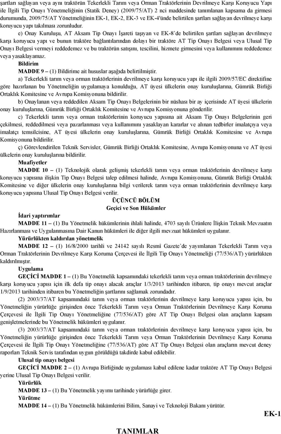 e) Onay Kuruluşu, AT Aksam Tip Onayı İşareti taşıyan ve EK-8 de belirtilen şartları sağlayan devrilmeye karşı koruyucu yapı ve bunun traktöre bağlantılarından dolayı bir traktöre AT Tip Onayı Belgesi