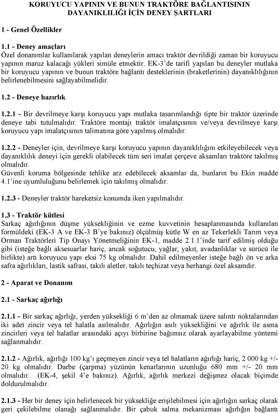 EK-3 de tarifi yapılan bu deneyler mutlaka bir koruyucu yapının ve bunun traktöre bağlantı desteklerinin (braketlerinin) dayanıklılığının belirlenebilmesini sağlayabilmelidir. 1.2 - Deneye hazırlık 1.