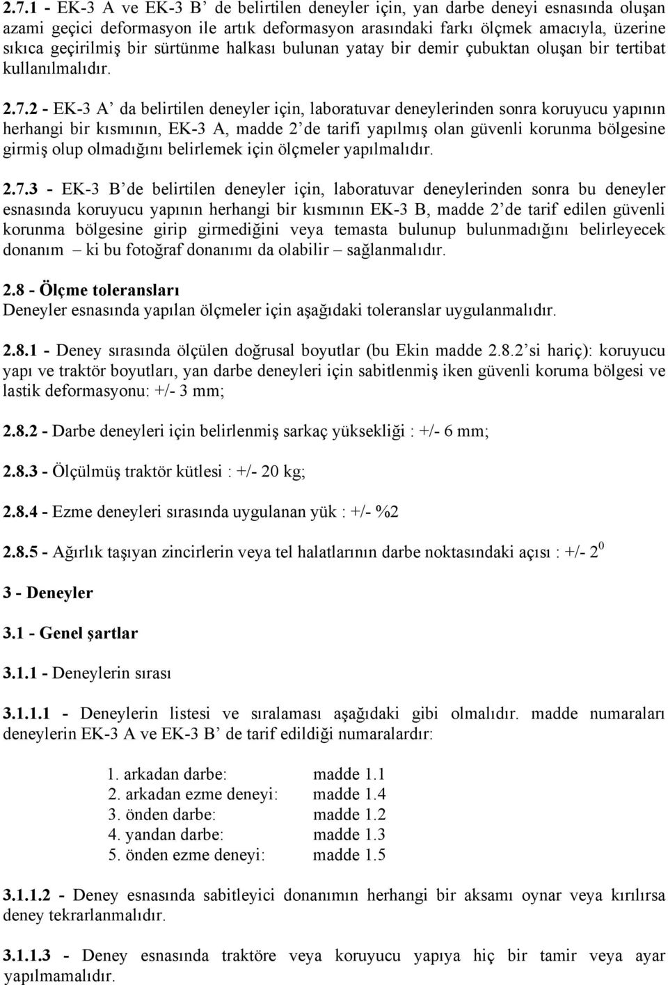 2 - EK-3 A da belirtilen deneyler için, laboratuvar deneylerinden sonra koruyucu yapının herhangi bir kısmının, EK-3 A, madde 2 de tarifi yapılmış olan güvenli korunma bölgesine girmiş olup