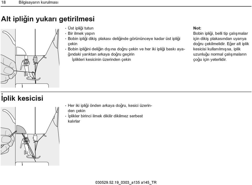 Bobin ipliði, belli tip çalýþmalar için dikiþ plakasýndan uyarýya doðru çekilmelidir.